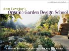 Ann Lovejoy's Organic Garden Desigh School: A Guide to Creating Your Own Beautiful, Easy-Care Garden