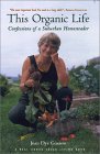 This Organic Life: Confessions of a Suburban Homesteader